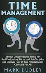 Time Management: Unlock Unconventional Habits for Real Productivity, Focus, and Self-Discipline and Discover How to Beat Procrastination Once and For 