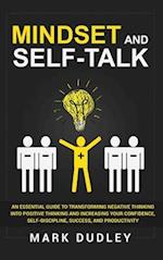 Mindset and Self-Talk: An Essential Guide to Transforming Negative Thinking Into Positive Thinking and Increasing Your Confidence, Self-Discipline, Su