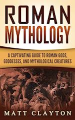 Roman Mythology: A Captivating Guide to Roman Gods, Goddesses, and Mythological Creatures 