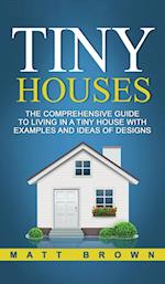 Tiny Houses: The Comprehensive Guide to Living in a Tiny House with Examples and Ideas of Designs 