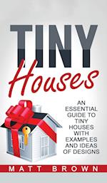Tiny Houses: An Essential Guide to Tiny Houses with Examples and Ideas of Design 