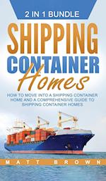 Shipping Container Homes: How to Move Into a Shipping Container Home and a Comprehensive Guide to Shipping Container Homes 