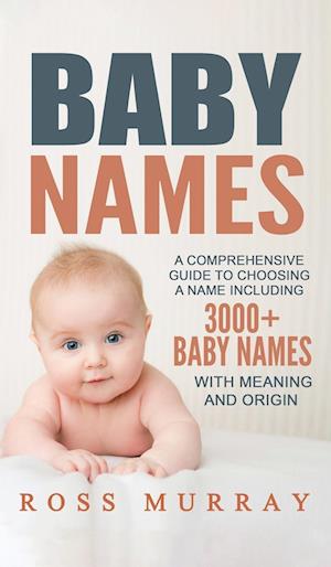 Baby Names: A Comprehensive Guide to Choosing a Name Including 3000+ Baby Names