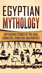 Egyptian Mythology: Captivating Stories of the Gods, Goddesses, Monsters and Mortals 