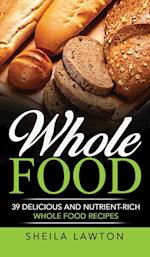 Whole Food: 39 Delicious And Nutrient-Rich Whole food Recipes 