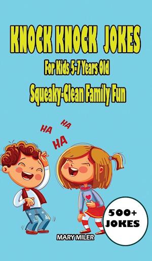 Knock Knock Jokes For Kids 5-7 Years Old: Squeaky-Clean Family Fun