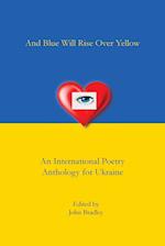 And Blue Will Rise Over Yellow An International Poetry Anthology for Ukraine 