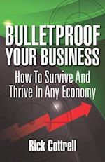 Bulletproof Your Business: How to Survive and Thrive in Any Economy 