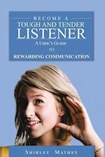 Become a Tough and Tender Listener : A User'S Guide to Rewarding Communication