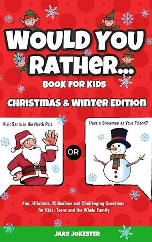 Would You Rather Book for Kids: Christmas & Winter Edition - Fun, Hilarious, Ridiculous and Challenging Questions for Kids, Teens and the Whole Fa