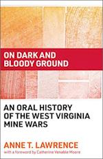 On Dark and Bloody Ground: An Oral History of the West Virginia Mine Wars 