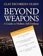 Beyond Weapons - A Guide to Holistic Self-Defense 
