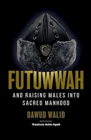 Futuwwah and Raising Males into Sacred Manhood