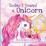 Today I Found a Unicorn: A magical children's story about friendship and the power of imagination 