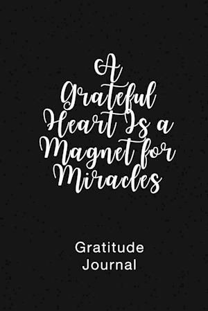 A Grateful Heart Is a Magnet for Miracles Gratitude Journal : Daily Gratitude Book for Mental Health