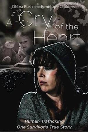 A Cry Of The Heart: Human Trafficking - One Survivor's True Story