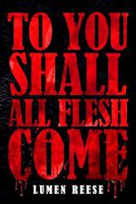 To You Shall All Flesh Come