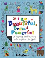 I AM Beautiful, Brave & Powerful (A Positive Affirmations Coloring Book for Girls): A Positive Affirmations Coloring Book for Girls 