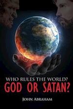 WHO RULES THE WORLD? GOD OR SATAN?
