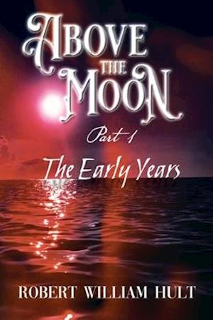 ABOVE THE MOON: PART 1 THE EARLY YEARS