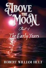 ABOVE THE MOON: PART 1 THE EARLY YEARS 