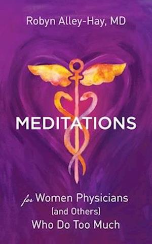 Meditations for Women Physicians (and Others) Who Do Too Much