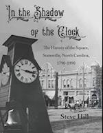 In the Shadow of the Clock: The History of the Square, Statesville, North Carolina, 1790-1990 