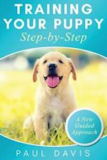 Training Your Puppy StepBy-Step A How-To Guide to Early and Positively Train Your Dog. Tips and Tricks and Effective Techniques for Different Kinds of Dogs
