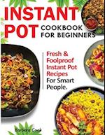 Instant Pot Cookbook for Beginners: Fresh and Foolproof Instant Pot Recipes for Smart People 