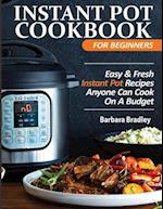Instant Pot Cookbook For Beginners: Easy & Fresh Instant Pot Recipes Anyone Can Cook On A Budget 