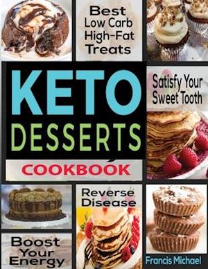 KETO DESSERTS COOKBOOK: Best Low Carb, High-Fat Treats that'll Satisfy Your Sweet Tooth, Boost Energy And Reverse Disease