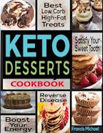 KETO DESSERTS COOKBOOK: Best Low Carb, High-Fat Treats that'll Satisfy Your Sweet Tooth, Boost Energy And Reverse Disease 