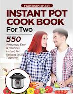 INSTANT POT COOKBOOK FOR TWO; 550 Amazingly Easy & Delicious Instant Pot Recipes to Enjoy Together 