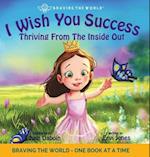 I Wish You Success: Thriving From The Inside Out 