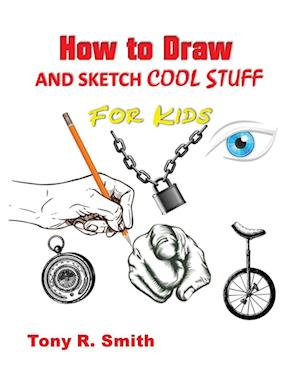 How to Draw and Sketch Cool Stuff for Kids