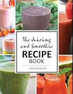 The Juicing and Smoothie Recipe Book: 100 Energizing & Nutrient-rich Recipes to help you feel Healthy 