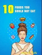 10 Foods you Should not Eat