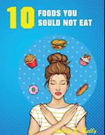 10 Foods you Should not Eat 