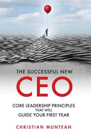 The Successful New CEO: The Core Leadership Principles That Will Guide Your First Year