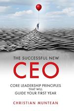 The Successful New CEO: The Core Leadership Principles That Will Guide Your First Year 