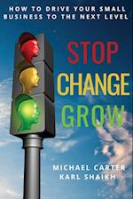 Stop, Change, Grow: How To Drive Your Small Business to the Next Level 