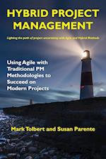 Hybrid Project Management: Using Agile with Traditional PM Methodologies to Succeed on Modern Projects 