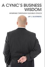 A Cynic's Business Wisdom: Winning Through Flexible Ethics 