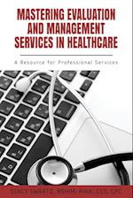 Mastering Evaluation and Management Services in Healthcare: A Resource for Professional Services 