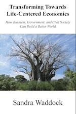 Transforming Towards Life-Centered Economies: How Business, Government, and Civil Society Can Build A Better World 