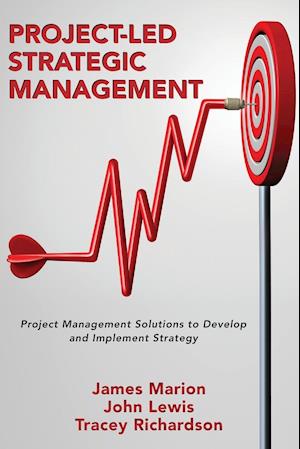 Project-Led Strategic Management: Project Management Solutions to Develop and Implement Strategy