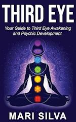 Third Eye: Your Guide to Third Eye Awakening and Psychic Development 