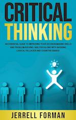 Critical Thinking: An Essential Guide to Improving Your Decision-Making Skills and Problem-Solving Abilities along with Avoiding Logical Fallacies and