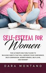 Self-Esteem for Women: The Ultimate Self-Help Guide to Build Habits that Will Improve Your Confidence, Self-Compassion, Assertiveness, Self-Love, and 
