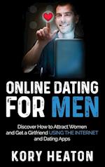 Online Dating for Men: Discover How to Attract Women and Get a Girlfriend Using the Internet and Dating Apps 